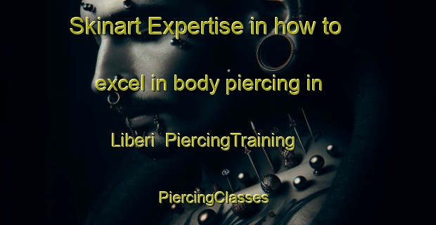 Skinart Expertise in how to excel in body piercing in Liberi | PiercingTraining | PiercingClasses | SkinartTraining-Italy