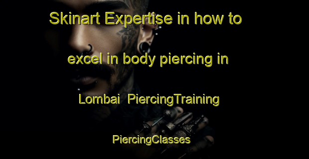 Skinart Expertise in how to excel in body piercing in Lombai | PiercingTraining | PiercingClasses | SkinartTraining-Italy