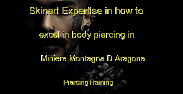 Skinart Expertise in how to excel in body piercing in Miniera Montagna D Aragona | PiercingTraining | PiercingClasses | SkinartTraining-Italy