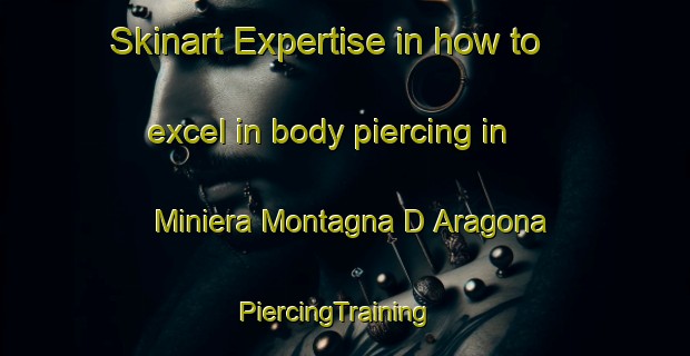 Skinart Expertise in how to excel in body piercing in Miniera Montagna D Aragona | PiercingTraining | PiercingClasses | SkinartTraining-Italy