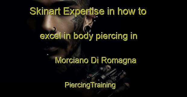 Skinart Expertise in how to excel in body piercing in Morciano Di Romagna | PiercingTraining | PiercingClasses | SkinartTraining-Italy