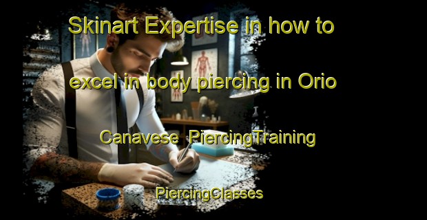 Skinart Expertise in how to excel in body piercing in Orio Canavese | PiercingTraining | PiercingClasses | SkinartTraining-Italy