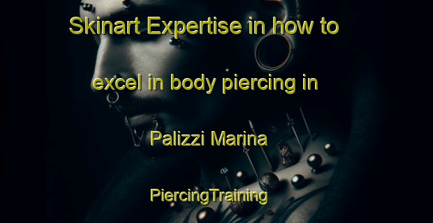 Skinart Expertise in how to excel in body piercing in Palizzi Marina | PiercingTraining | PiercingClasses | SkinartTraining-Italy