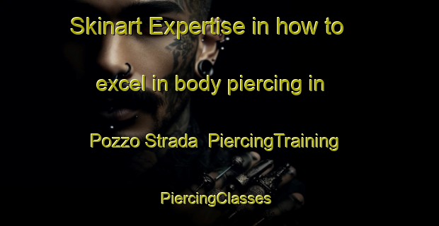 Skinart Expertise in how to excel in body piercing in Pozzo Strada | PiercingTraining | PiercingClasses | SkinartTraining-Italy