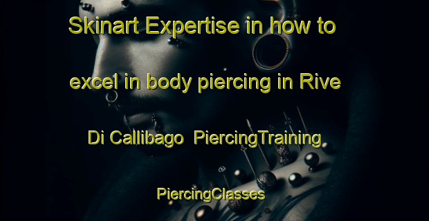 Skinart Expertise in how to excel in body piercing in Rive Di Callibago | PiercingTraining | PiercingClasses | SkinartTraining-Italy