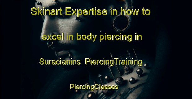 Skinart Expertise in how to excel in body piercing in Suracianins | PiercingTraining | PiercingClasses | SkinartTraining-Italy