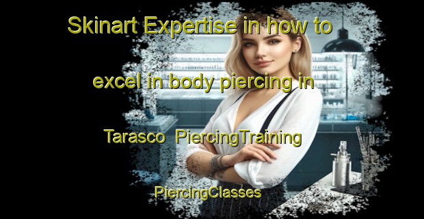 Skinart Expertise in how to excel in body piercing in Tarasco | PiercingTraining | PiercingClasses | SkinartTraining-Italy