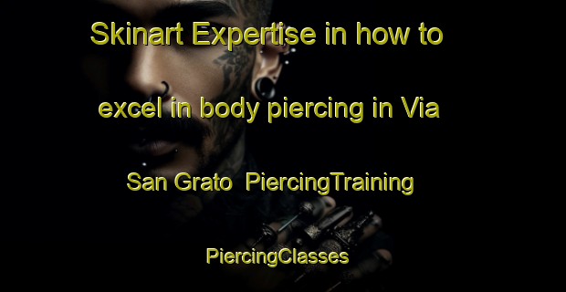 Skinart Expertise in how to excel in body piercing in Via San Grato | PiercingTraining | PiercingClasses | SkinartTraining-Italy