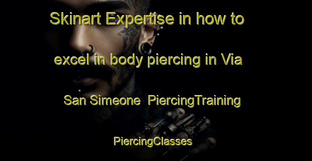 Skinart Expertise in how to excel in body piercing in Via San Simeone | PiercingTraining | PiercingClasses | SkinartTraining-Italy