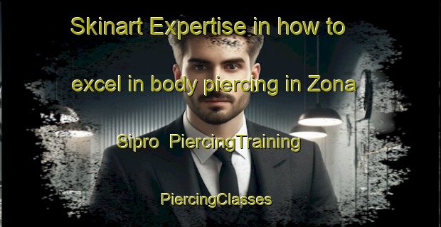 Skinart Expertise in how to excel in body piercing in Zona Sipro | PiercingTraining | PiercingClasses | SkinartTraining-Italy
