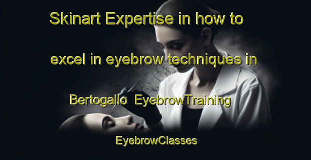 Skinart Expertise in how to excel in eyebrow techniques in Bertogallo | EyebrowTraining | EyebrowClasses | SkinartTraining-Italy