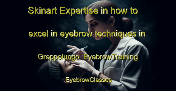 Skinart Expertise in how to excel in eyebrow techniques in Greppolungo | EyebrowTraining | EyebrowClasses | SkinartTraining-Italy