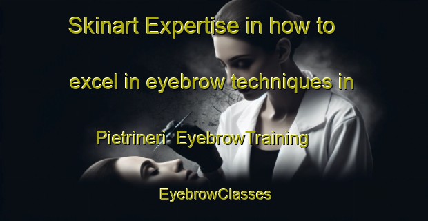 Skinart Expertise in how to excel in eyebrow techniques in Pietrineri | EyebrowTraining | EyebrowClasses | SkinartTraining-Italy