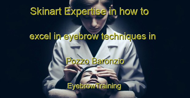 Skinart Expertise in how to excel in eyebrow techniques in Pozzo Baronzio | EyebrowTraining | EyebrowClasses | SkinartTraining-Italy