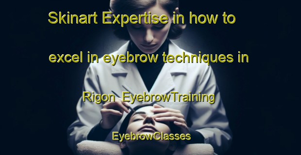Skinart Expertise in how to excel in eyebrow techniques in Rigon | EyebrowTraining | EyebrowClasses | SkinartTraining-Italy