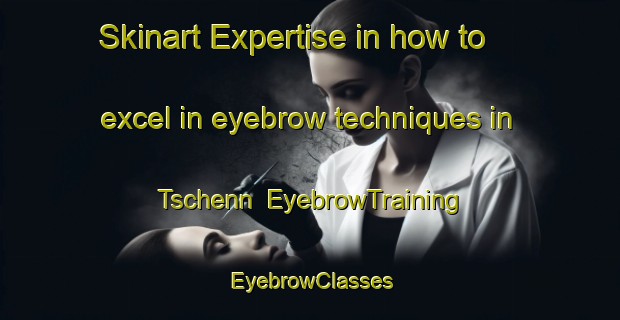 Skinart Expertise in how to excel in eyebrow techniques in Tschenn | EyebrowTraining | EyebrowClasses | SkinartTraining-Italy