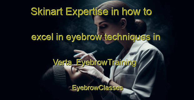 Skinart Expertise in how to excel in eyebrow techniques in Verta | EyebrowTraining | EyebrowClasses | SkinartTraining-Italy