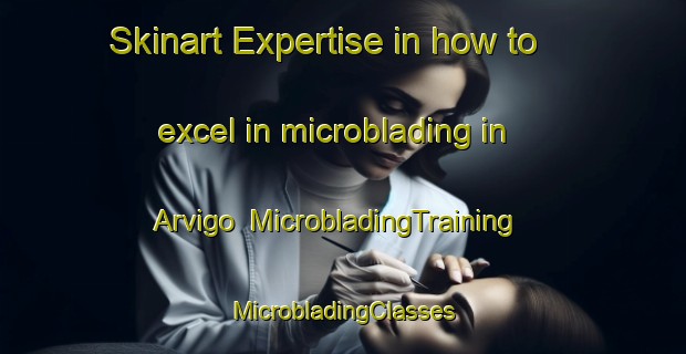 Skinart Expertise in how to excel in microblading in Arvigo | #MicrobladingTraining #MicrobladingClasses #SkinartTraining-Italy