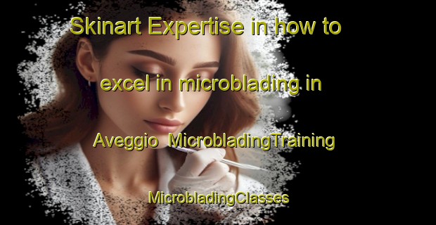 Skinart Expertise in how to excel in microblading in Aveggio | #MicrobladingTraining #MicrobladingClasses #SkinartTraining-Italy