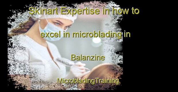 Skinart Expertise in how to excel in microblading in Balanzine | #MicrobladingTraining #MicrobladingClasses #SkinartTraining-Italy