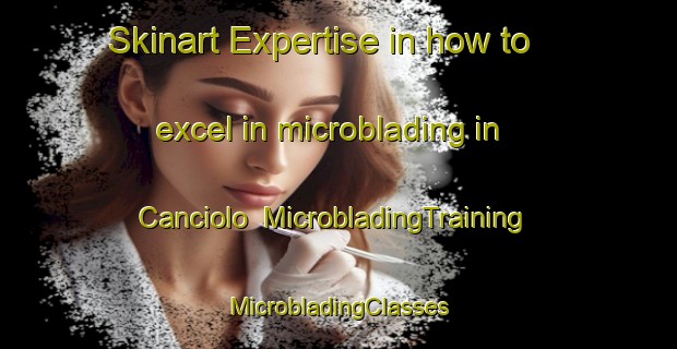 Skinart Expertise in how to excel in microblading in Canciolo | #MicrobladingTraining #MicrobladingClasses #SkinartTraining-Italy