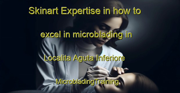 Skinart Expertise in how to excel in microblading in Localita Aguta Inferiore | MicrobladingTraining | MicrobladingClasses | SkinartTraining-Italy