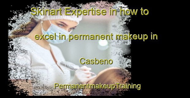 Skinart Expertise in how to excel in permanent makeup in Casbeno | PermanentmakeupTraining | PermanentmakeupClasses | SkinartTraining-Italy