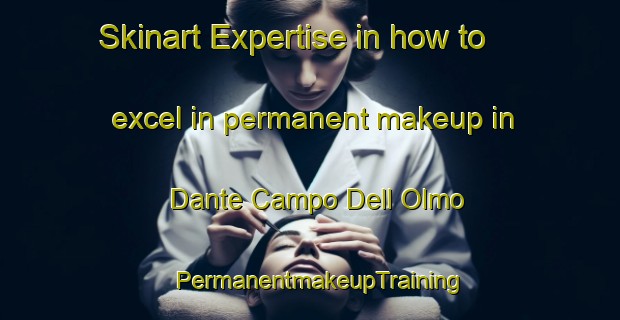 Skinart Expertise in how to excel in permanent makeup in Dante Campo Dell Olmo | PermanentmakeupTraining | PermanentmakeupClasses | SkinartTraining-Italy