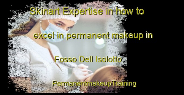 Skinart Expertise in how to excel in permanent makeup in Fosso Dell Isolotto | PermanentmakeupTraining | PermanentmakeupClasses | SkinartTraining-Italy