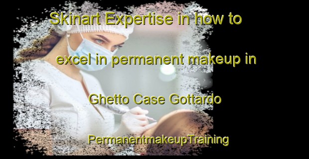 Skinart Expertise in how to excel in permanent makeup in Ghetto Case Gottardo | PermanentmakeupTraining | PermanentmakeupClasses | SkinartTraining-Italy