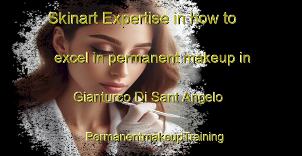 Skinart Expertise in how to excel in permanent makeup in Gianturco Di Sant Angelo | PermanentmakeupTraining | PermanentmakeupClasses | SkinartTraining-Italy