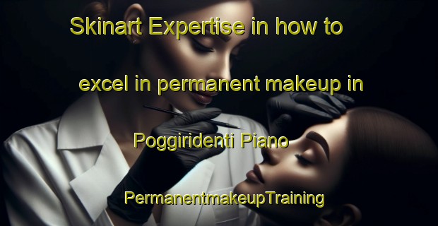 Skinart Expertise in how to excel in permanent makeup in Poggiridenti Piano | PermanentmakeupTraining | PermanentmakeupClasses | SkinartTraining-Italy