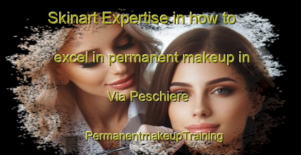 Skinart Expertise in how to excel in permanent makeup in Via Peschiere | PermanentmakeupTraining | PermanentmakeupClasses | SkinartTraining-Italy