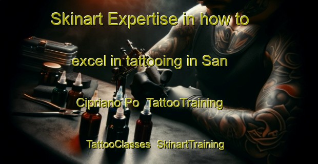 Skinart Expertise in how to excel in tattooing in San Cipriano Po | TattooTraining | TattooClasses | SkinartTraining-Italy