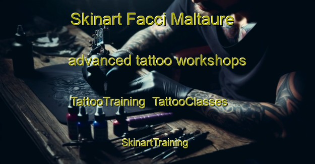 Skinart Facci Maltaure advanced tattoo workshops | TattooTraining | TattooClasses | SkinartTraining-Italy