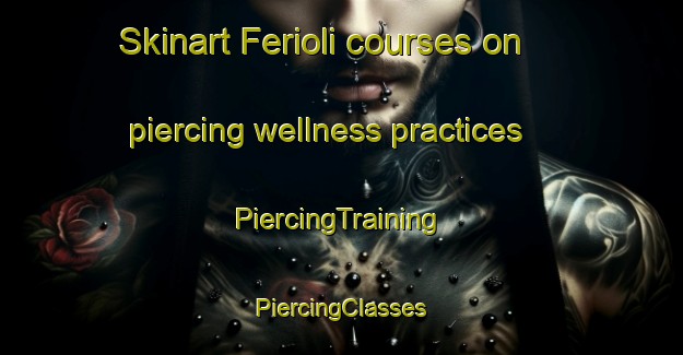 Skinart Ferioli courses on piercing wellness practices | #PiercingTraining #PiercingClasses #SkinartTraining-Italy