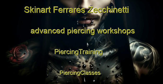 Skinart Ferrares Zecchinetti advanced piercing workshops | PiercingTraining | PiercingClasses | SkinartTraining-Italy