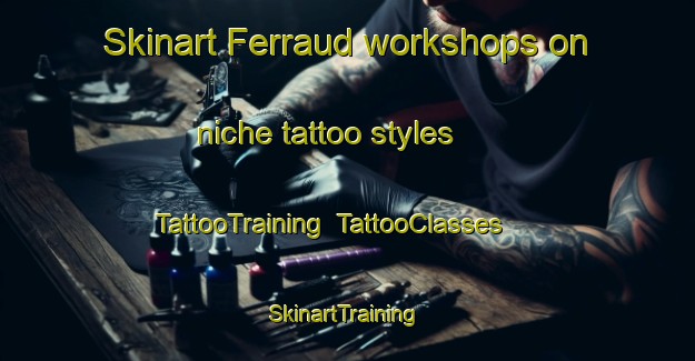 Skinart Ferraud workshops on niche tattoo styles | TattooTraining | TattooClasses | SkinartTraining-Italy