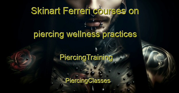Skinart Ferreri courses on piercing wellness practices | PiercingTraining | PiercingClasses | SkinartTraining-Italy