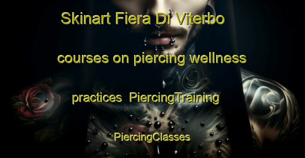 Skinart Fiera Di Viterbo courses on piercing wellness practices | #PiercingTraining #PiercingClasses #SkinartTraining-Italy