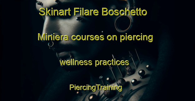 Skinart Filare Boschetto Miniera courses on piercing wellness practices | #PiercingTraining #PiercingClasses #SkinartTraining-Italy