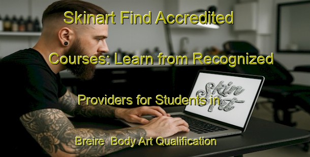 Skinart Find Accredited Courses: Learn from Recognized Providers for Students in Breire | Body Art Qualification Authority | BAQA-Italy