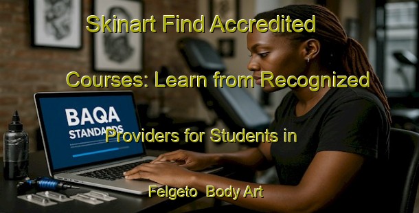 Skinart Find Accredited Courses: Learn from Recognized Providers for Students in Felgeto | Body Art Qualification Authority | BAQA-Italy