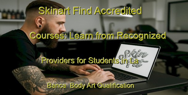 Skinart Find Accredited Courses: Learn from Recognized Providers for Students in La Banca | Body Art Qualification Authority | BAQA-Italy