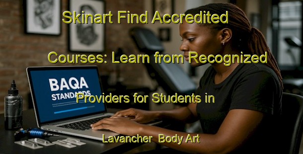 Skinart Find Accredited Courses: Learn from Recognized Providers for Students in Lavancher | Body Art Qualification Authority | BAQA-Italy
