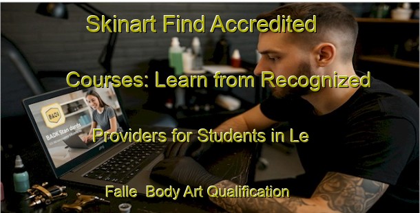 Skinart Find Accredited Courses: Learn from Recognized Providers for Students in Le Falle | Body Art Qualification Authority | BAQA-Italy