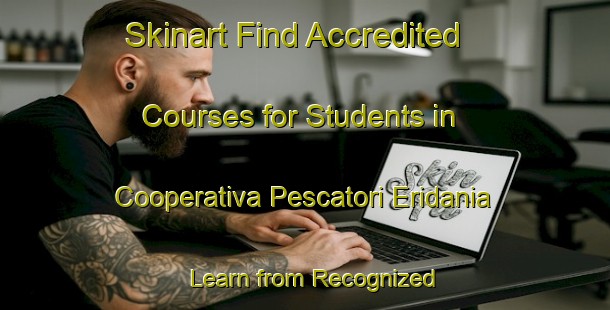 Skinart Find Accredited Courses for Students in Cooperativa Pescatori Eridania - Learn from Recognized Providers | Body Art Qualification Authority | BAQA-Italy
