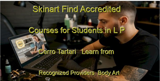 Skinart Find Accredited Courses for Students in L P  Cerro Tartari - Learn from Recognized Providers | Body Art Qualification Authority | BAQA-Italy