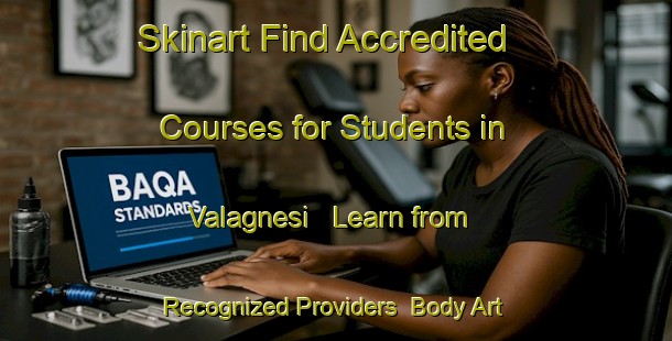 Skinart Find Accredited Courses for Students in Valagnesi - Learn from Recognized Providers | Body Art Qualification Authority | BAQA-Italy