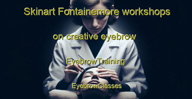 Skinart Fontainemore workshops on creative eyebrow | EyebrowTraining | EyebrowClasses | SkinartTraining-Italy